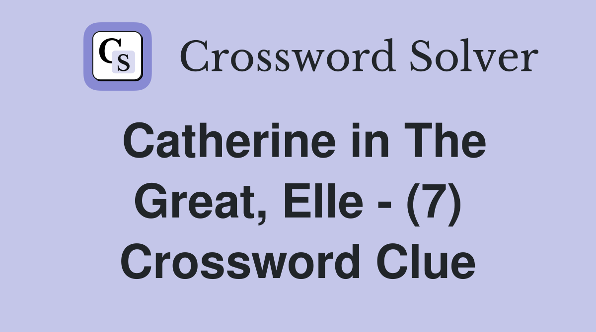 Catherine in The Great, Elle - (7) Crossword Clue