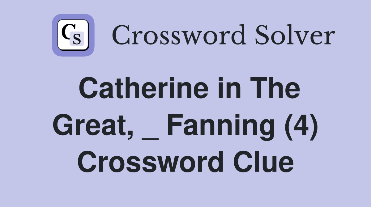 Catherine in The Great, _ Fanning (4) Crossword Clue