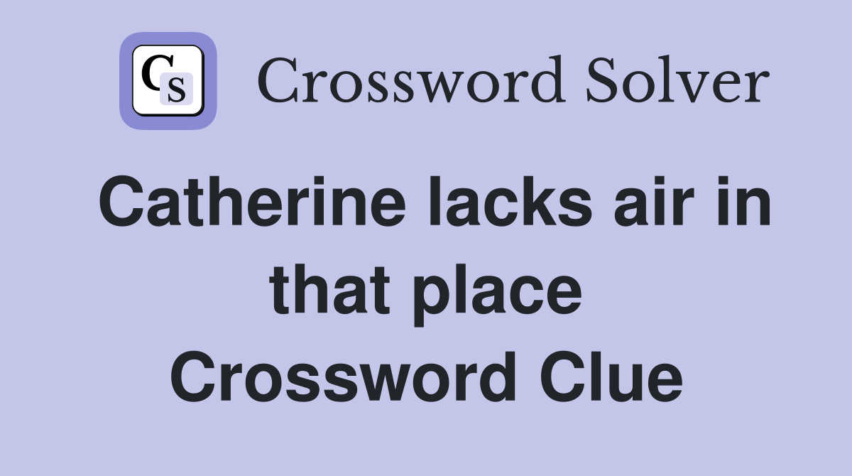 Catherine lacks air in that place Crossword Clue