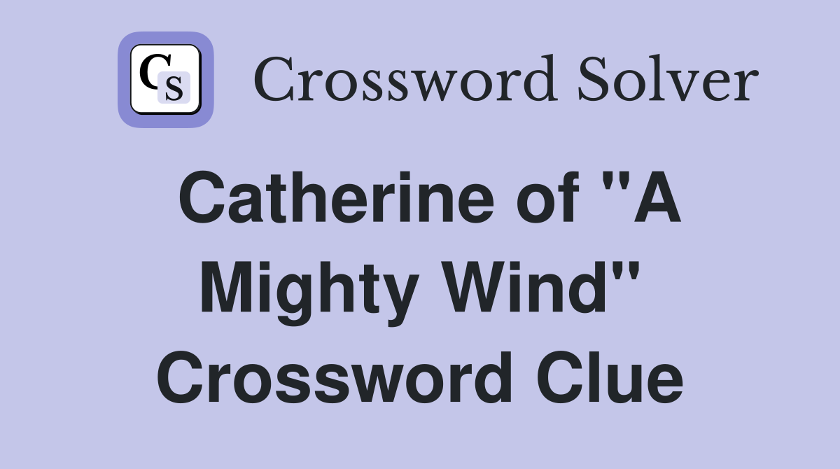 Catherine of "A Mighty Wind" Crossword Clue