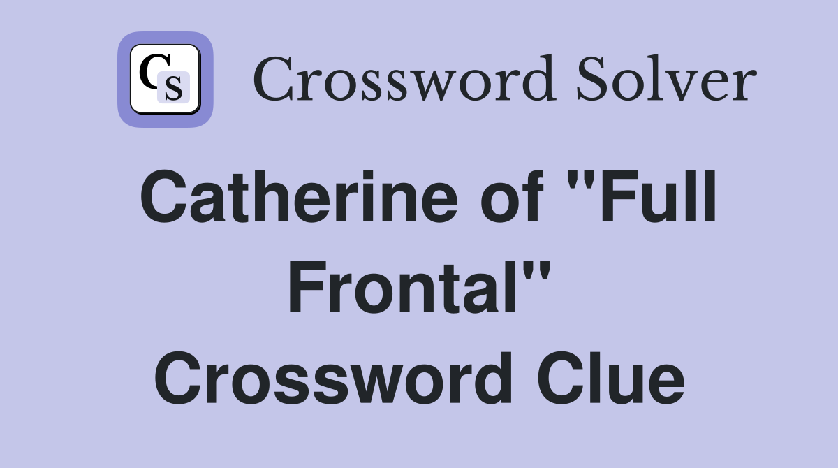 Catherine of "Full Frontal" Crossword Clue