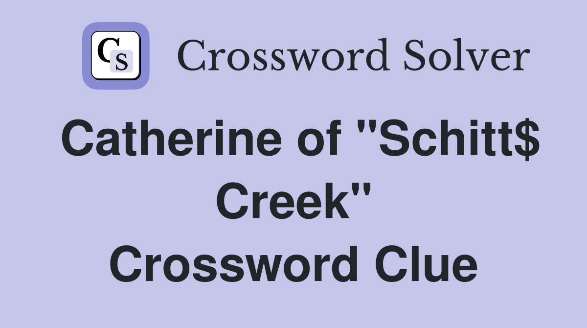 Catherine of "Schitt$ Creek" Crossword Clue