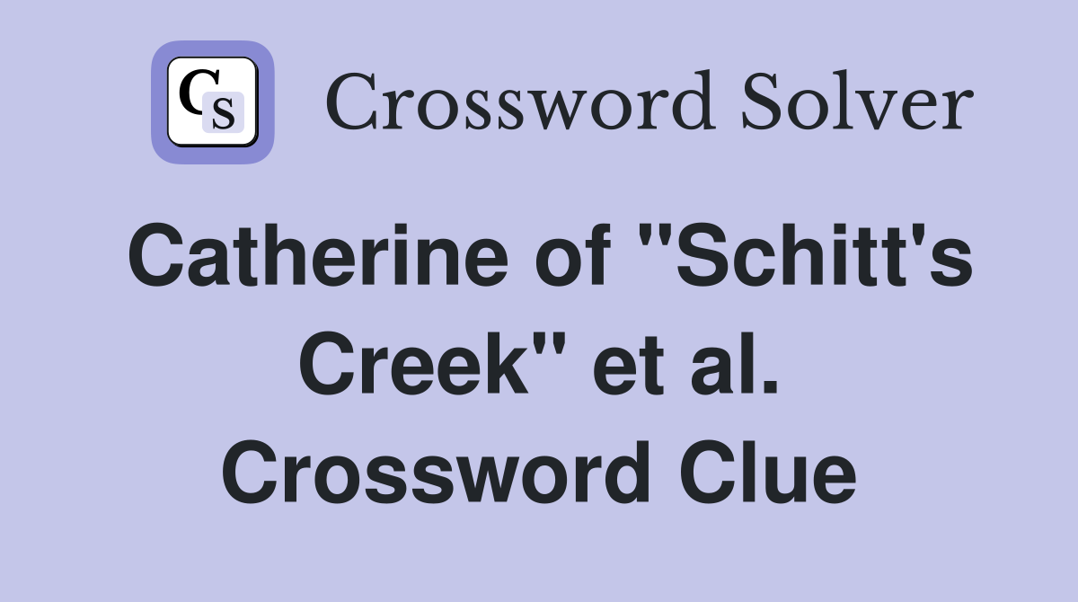 Catherine of "Schitt's Creek" et al. Crossword Clue