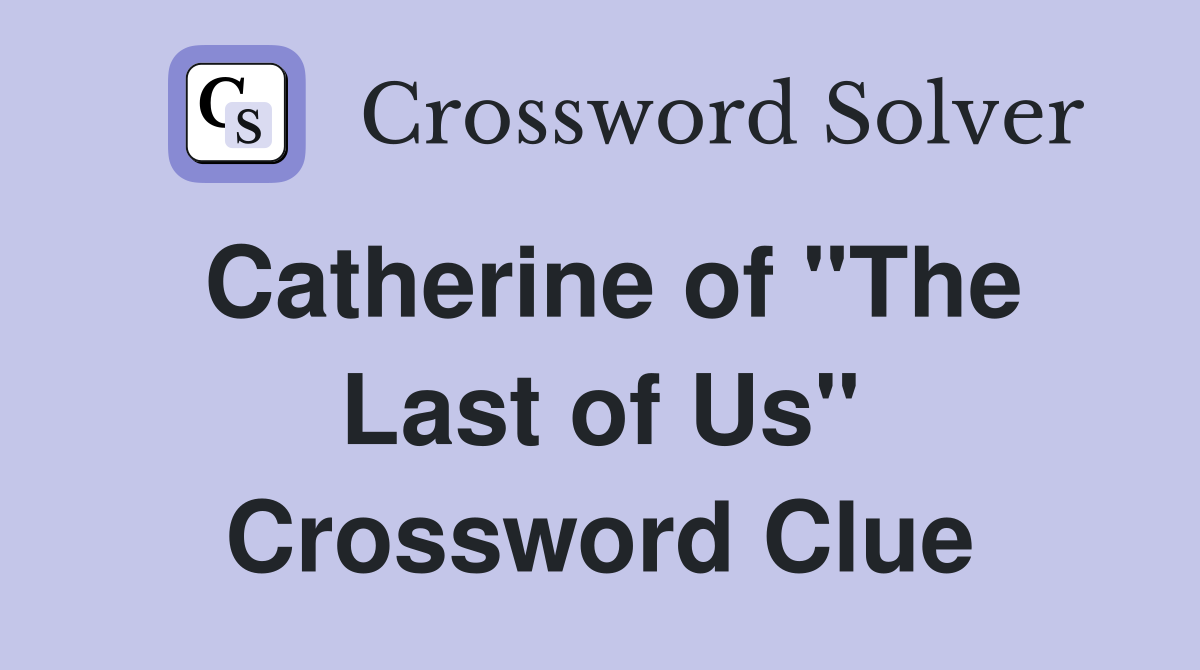 Catherine of "The Last of Us" Crossword Clue