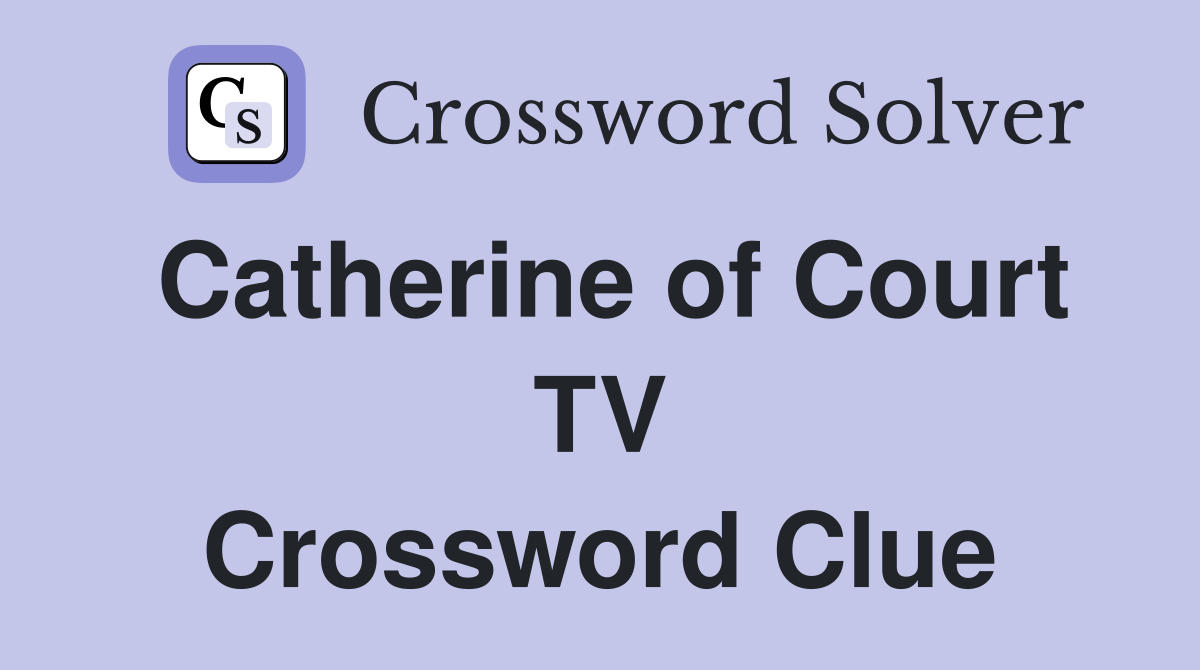 Catherine of Court TV Crossword Clue