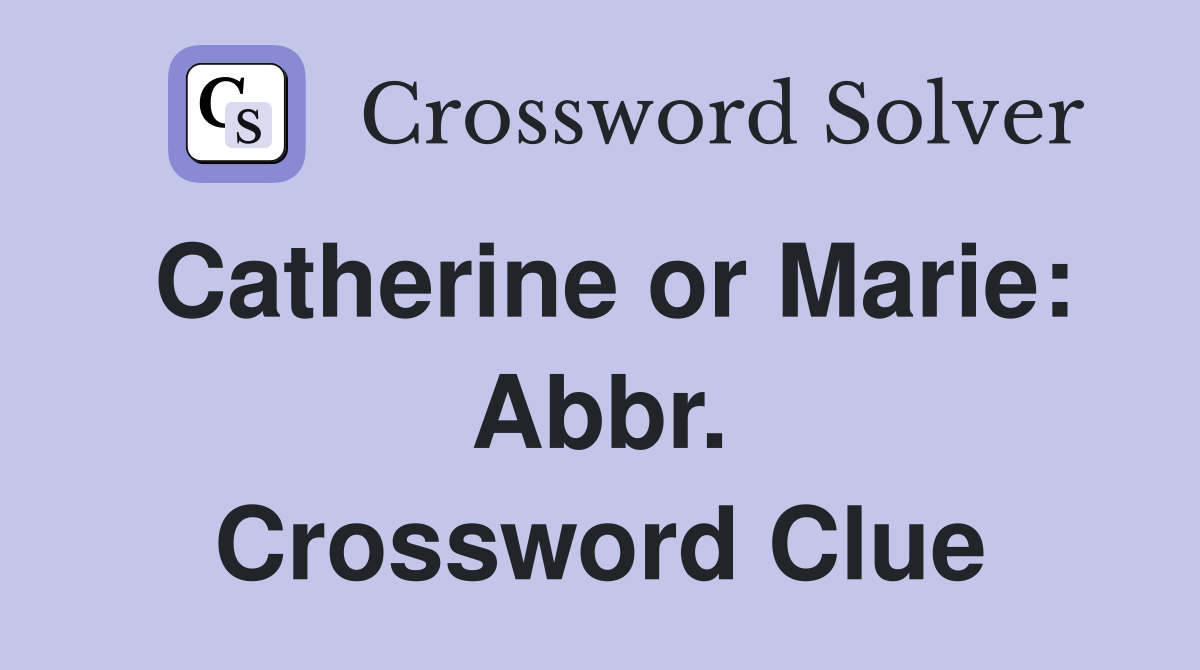 Catherine or Marie: Abbr. Crossword Clue