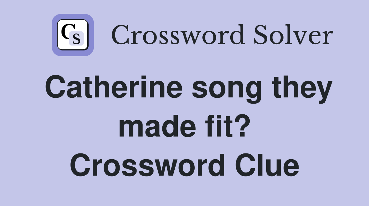 Catherine song they made fit? Crossword Clue