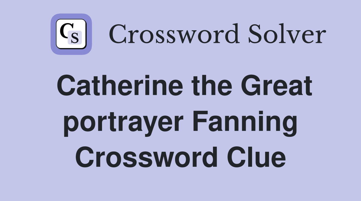 Catherine the Great portrayer Fanning Crossword Clue