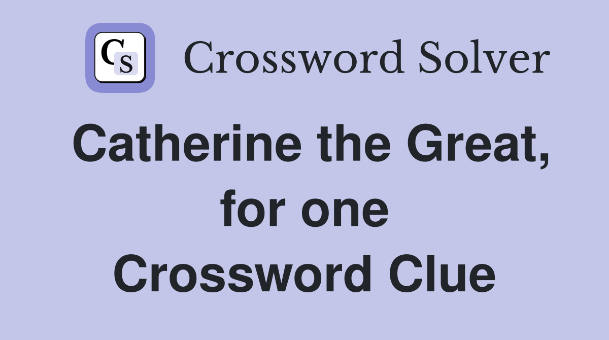 Catherine the Great, for one Crossword Clue