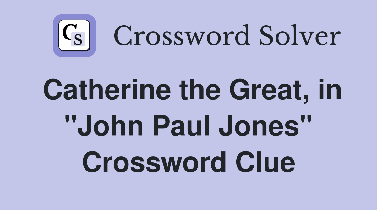 Catherine the Great, in "John Paul Jones" Crossword Clue