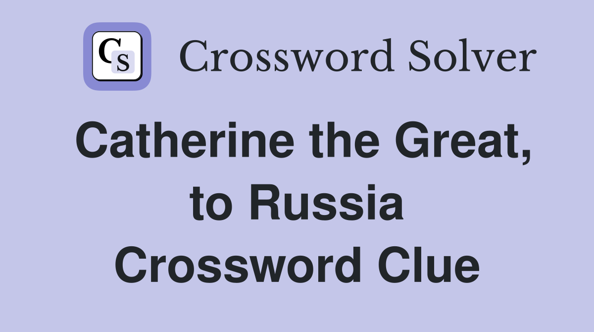 Catherine the Great, to Russia Crossword Clue