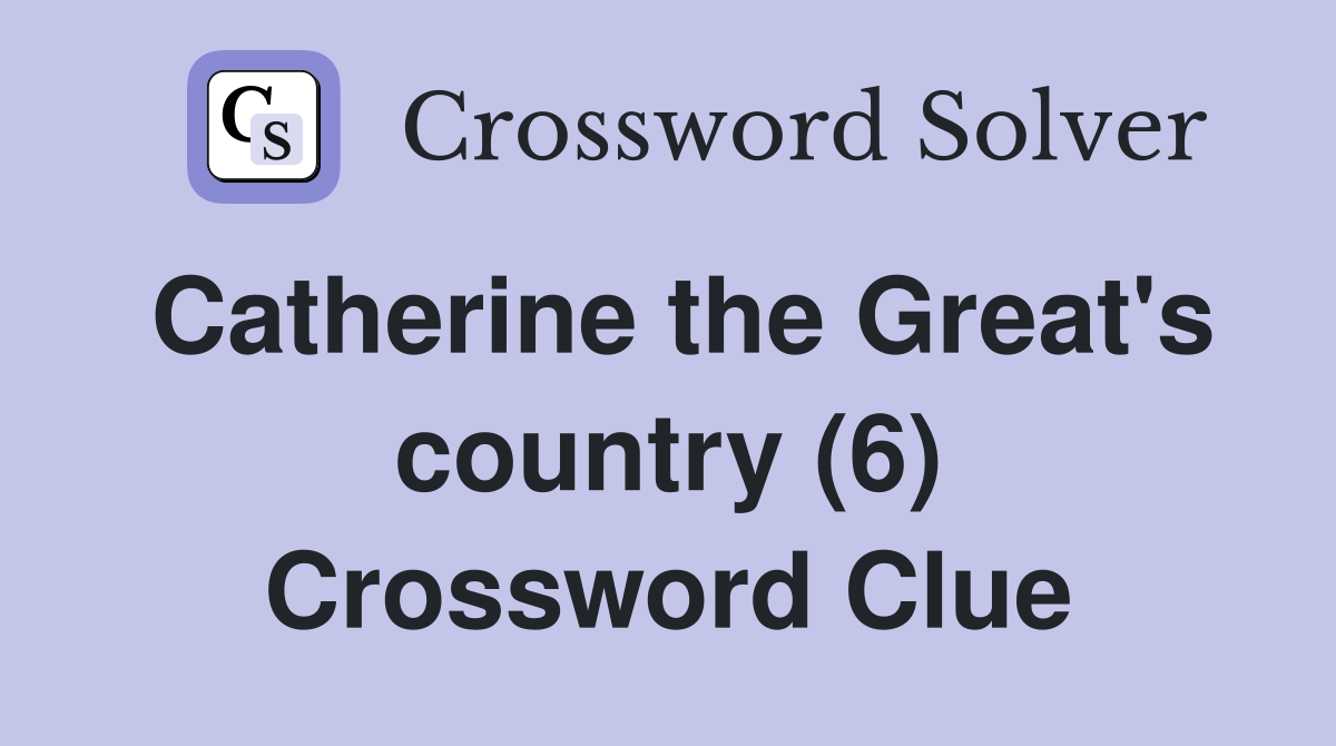 Catherine the Great's country (6) Crossword Clue
