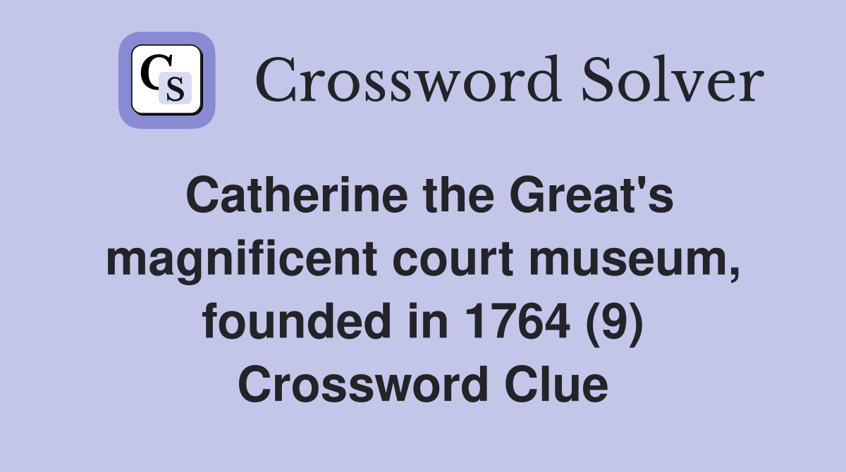 Catherine the Great's magnificent court museum, founded in 1764 (9) Crossword Clue
