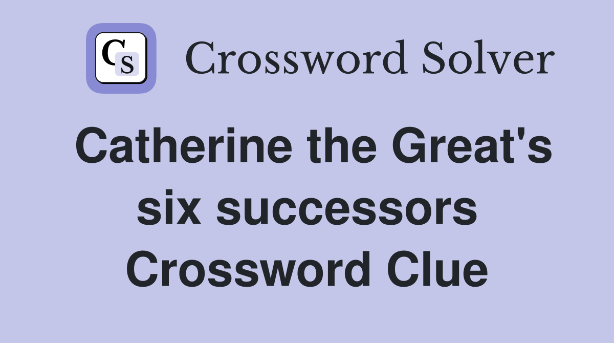 Catherine the Great's six successors Crossword Clue