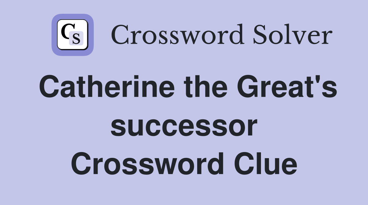 Catherine the Great's successor Crossword Clue