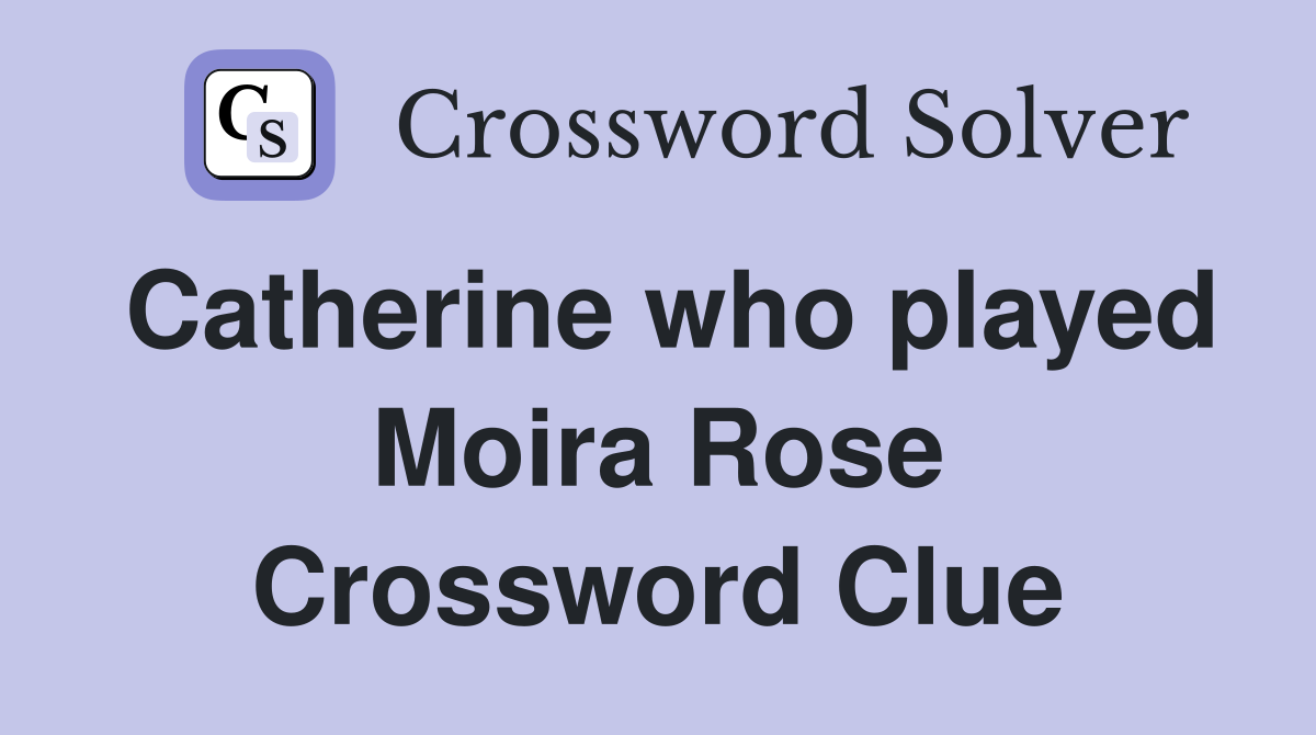 Catherine who played Moira Rose Crossword Clue