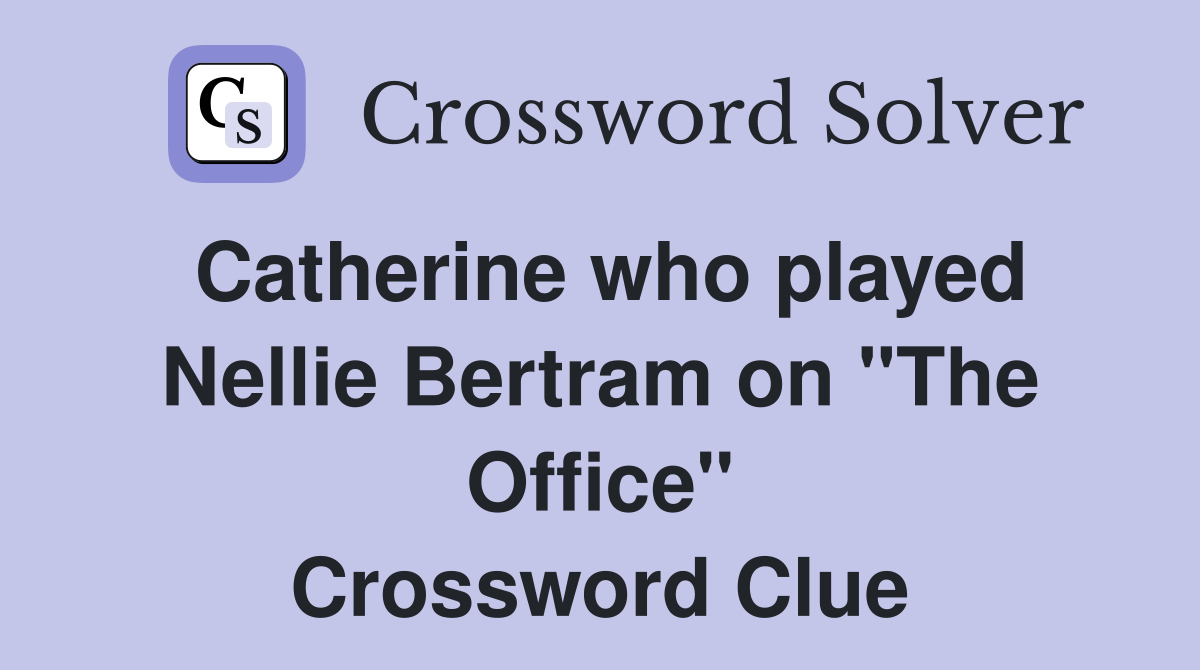 Catherine who played Nellie Bertram on "The Office" Crossword Clue