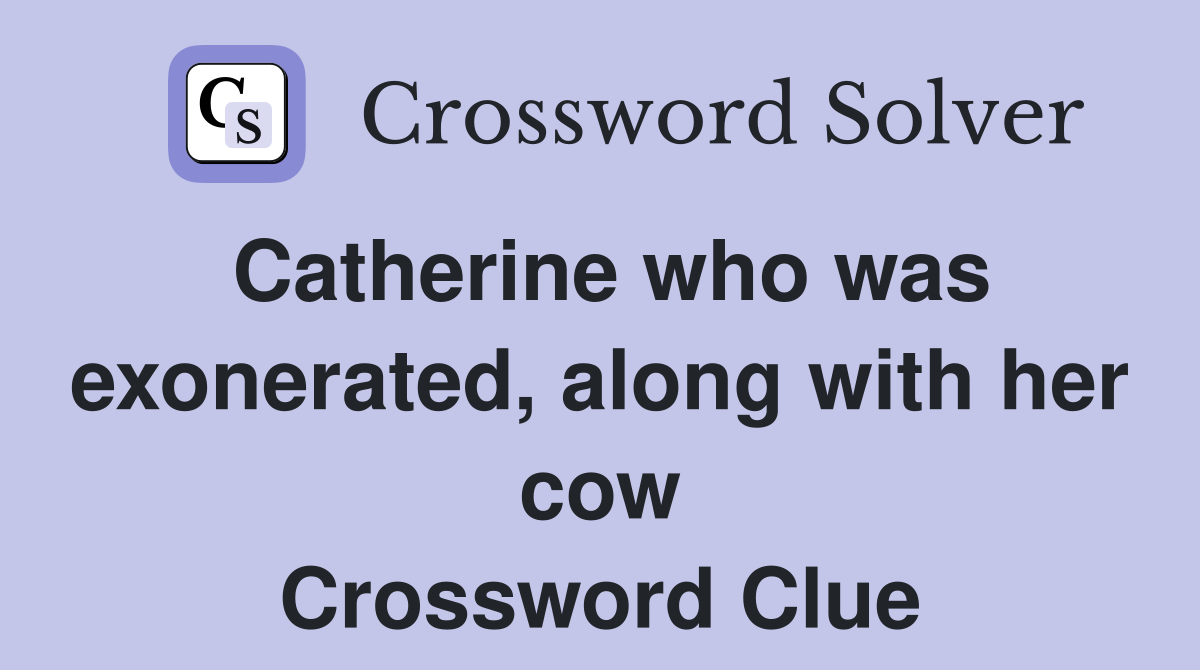 Catherine who was exonerated, along with her cow Crossword Clue