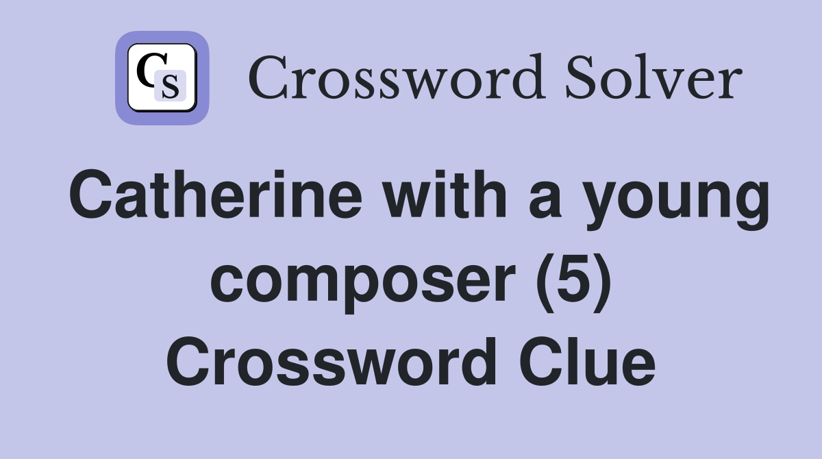 Catherine with a young composer (5) Crossword Clue