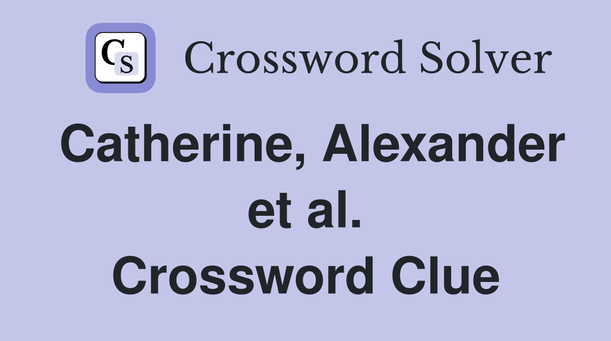 Catherine, Alexander et al. Crossword Clue
