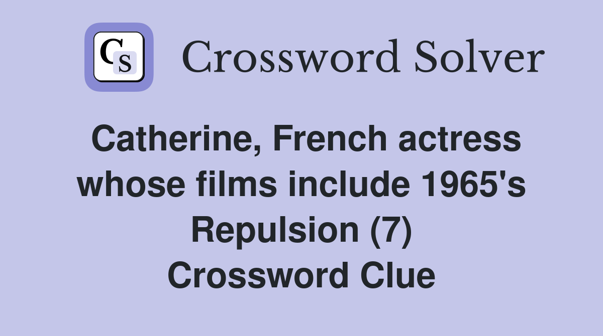 Catherine, French actress whose films include 1965's Repulsion (7) Crossword Clue