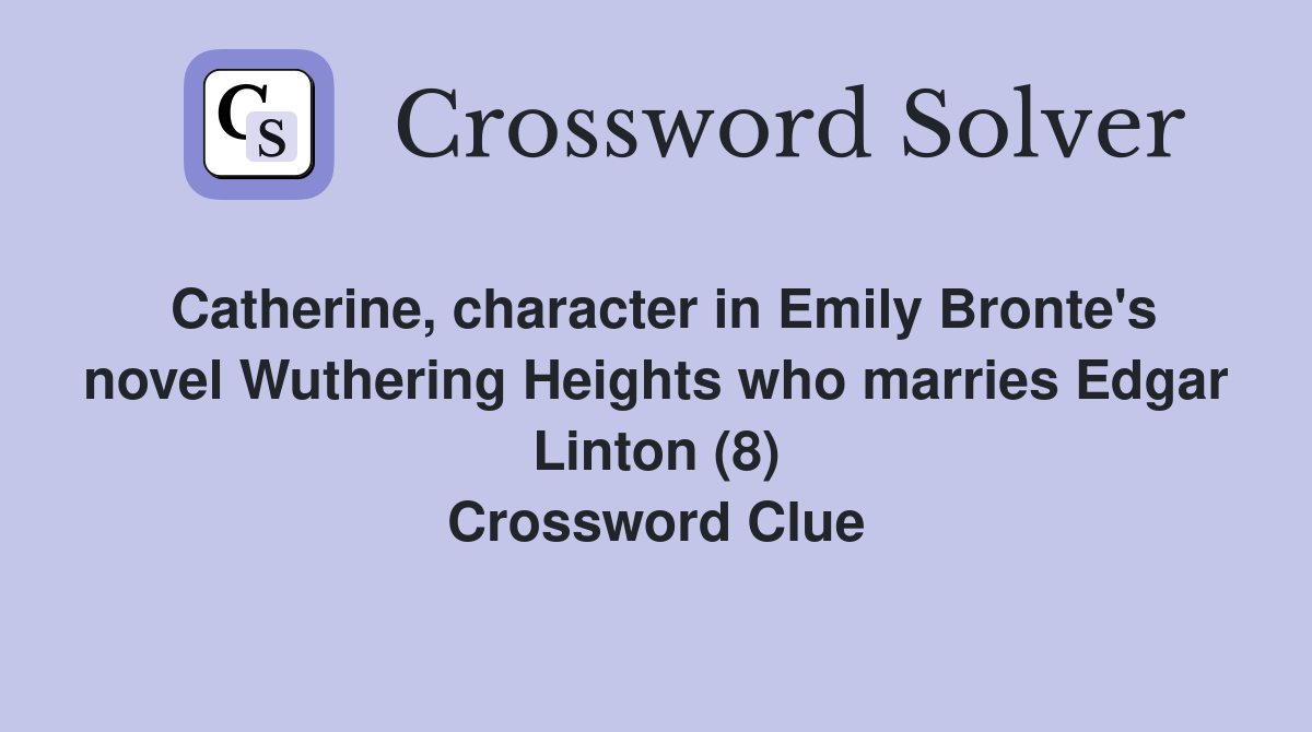 Catherine, character in Emily Bronte's novel Wuthering Heights who marries Edgar Linton (8) Crossword Clue