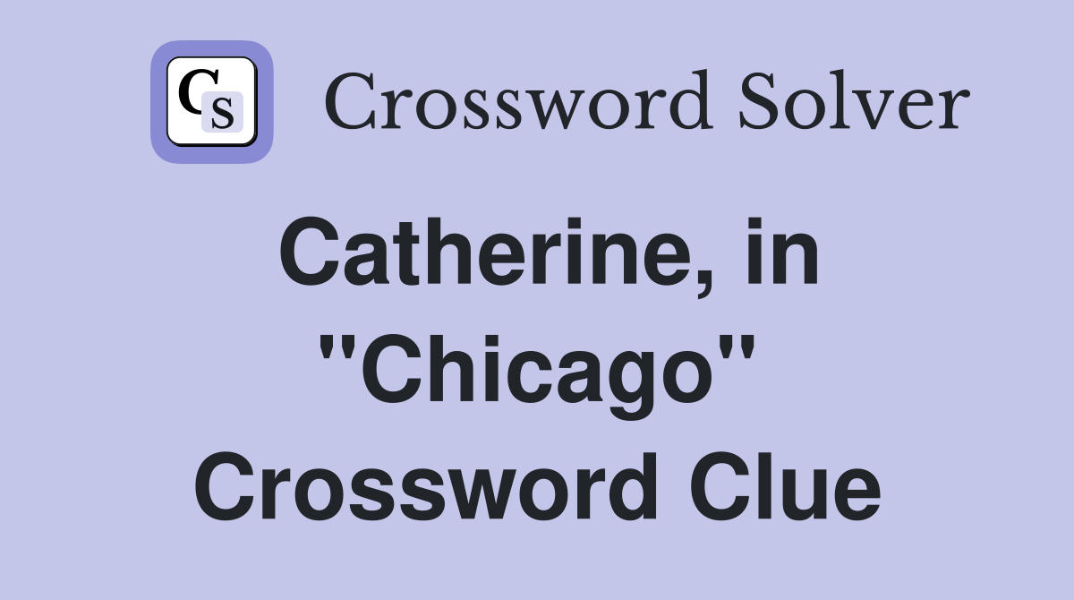 Catherine, in ''Chicago'' Crossword Clue