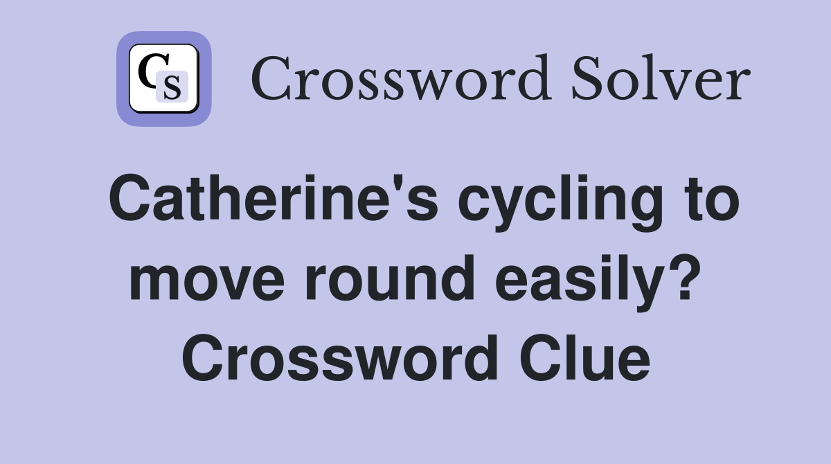 Catherine's cycling to move round easily? Crossword Clue
