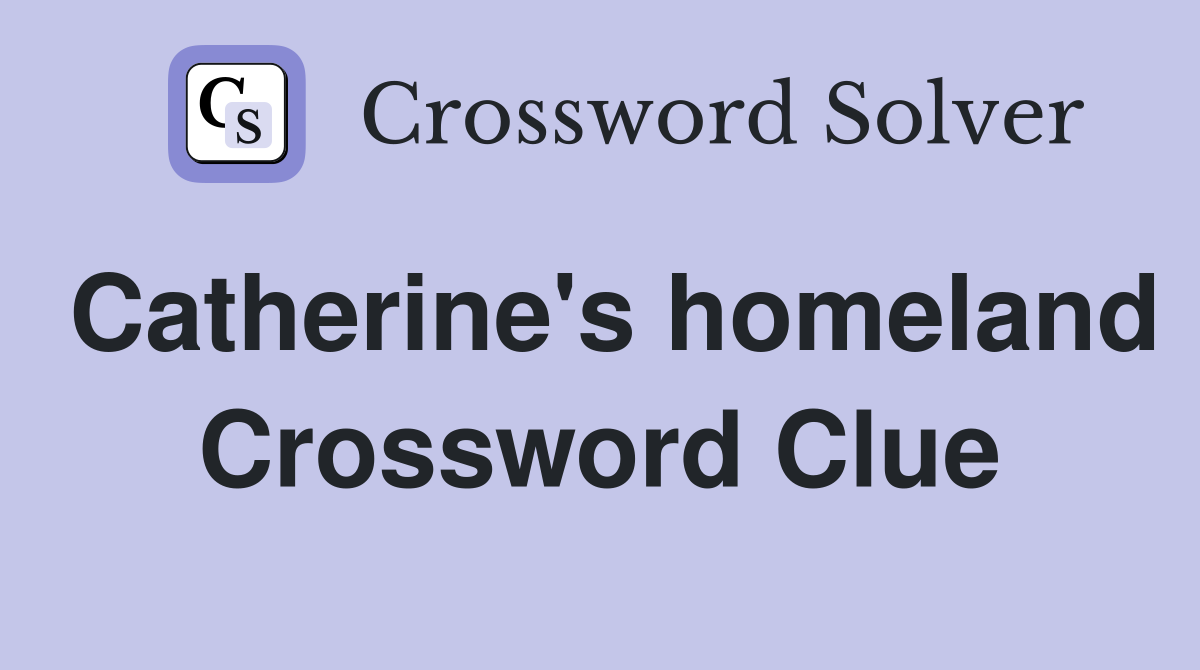 Catherine's homeland Crossword Clue
