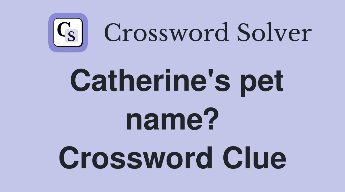 Catherine's pet name? Crossword Clue