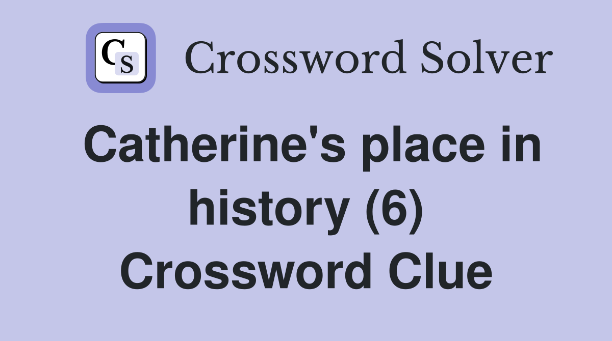 Catherine's place in history (6) Crossword Clue