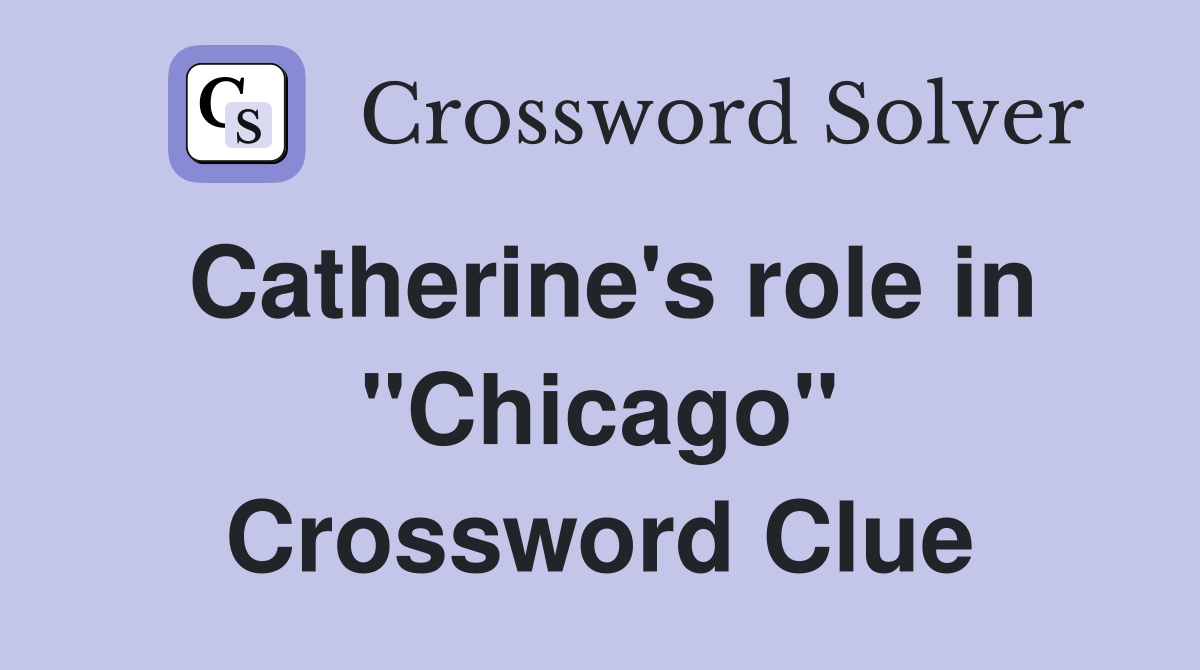 Catherine's role in "Chicago" Crossword Clue