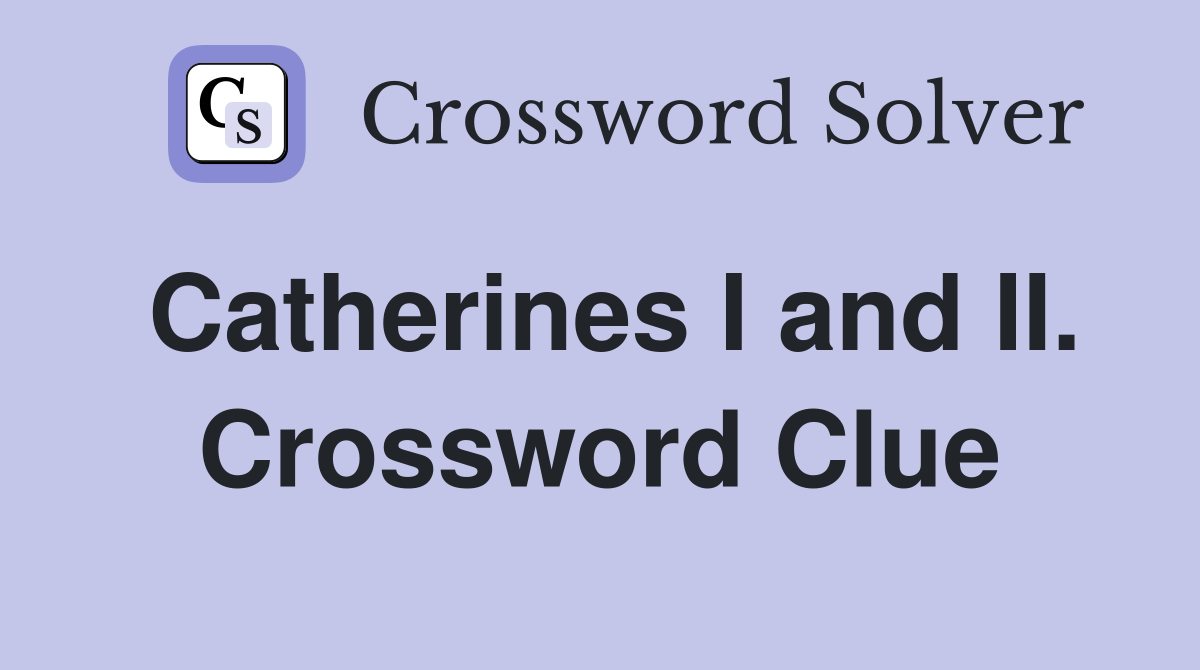 Catherines I and II. Crossword Clue