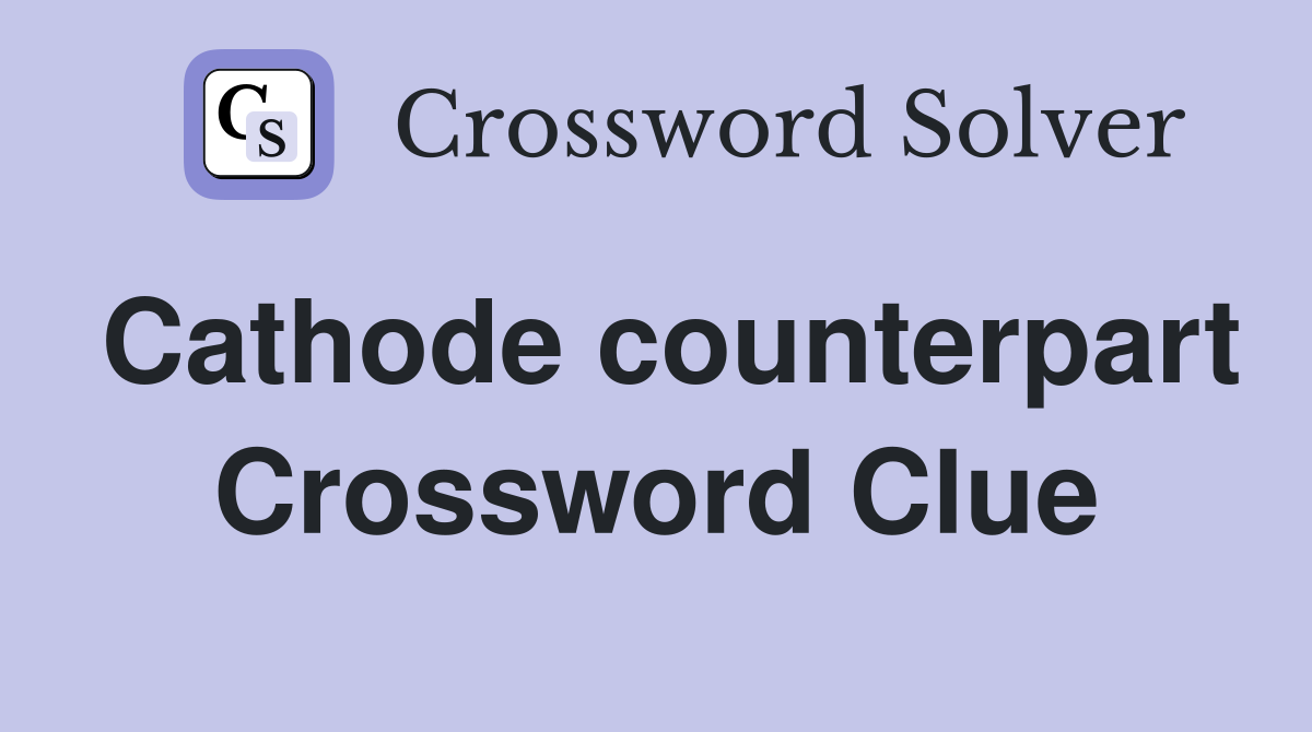 Cathode counterpart Crossword Clue