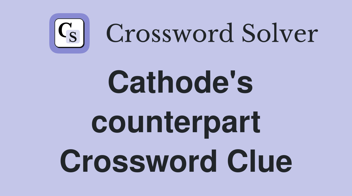 Cathode's counterpart Crossword Clue