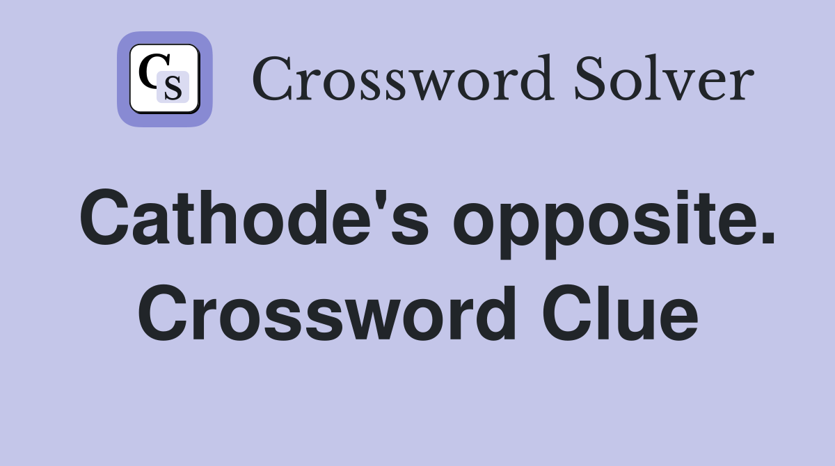 Cathode's opposite. Crossword Clue