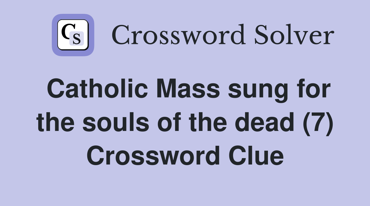 Catholic Mass sung for the souls of the dead (7) Crossword Clue