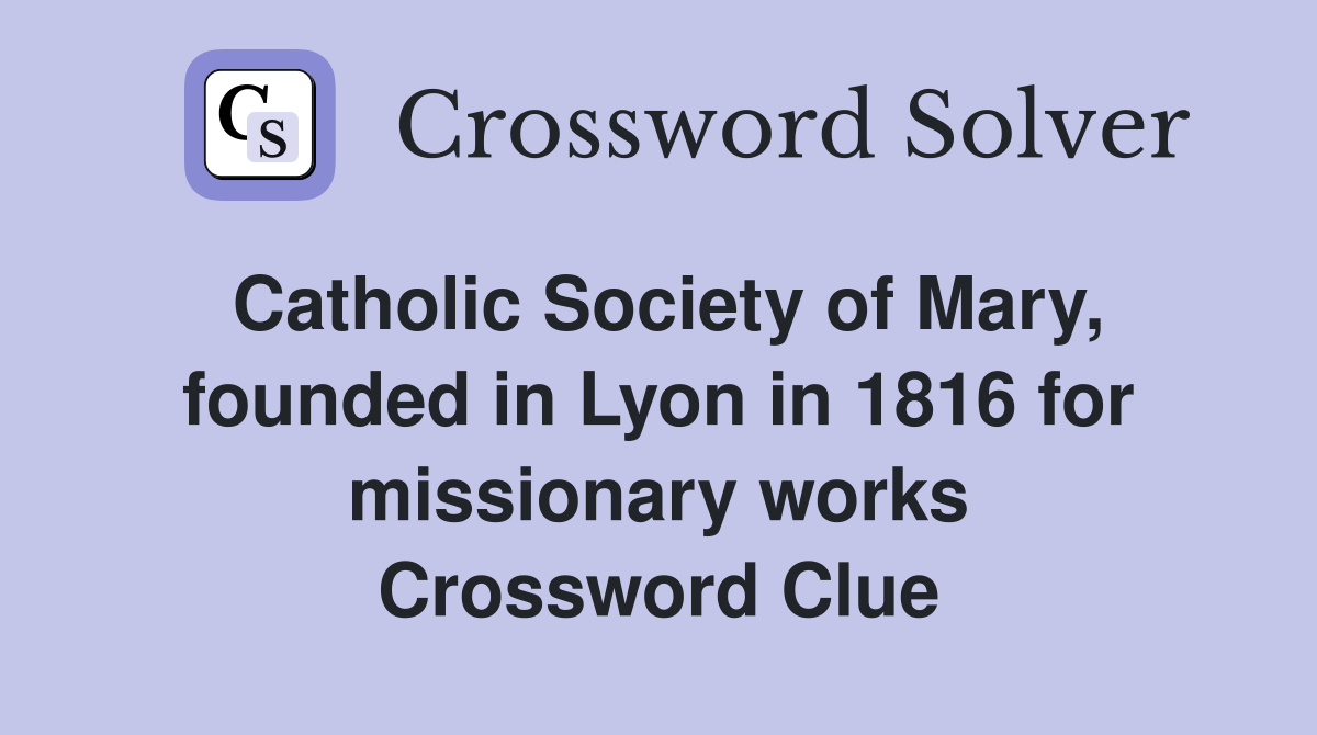 Catholic Society of Mary, founded in Lyon in 1816 for missionary works Crossword Clue