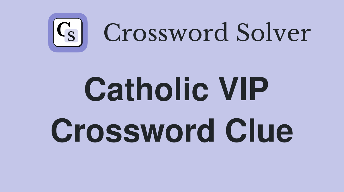 Catholic VIP Crossword Clue