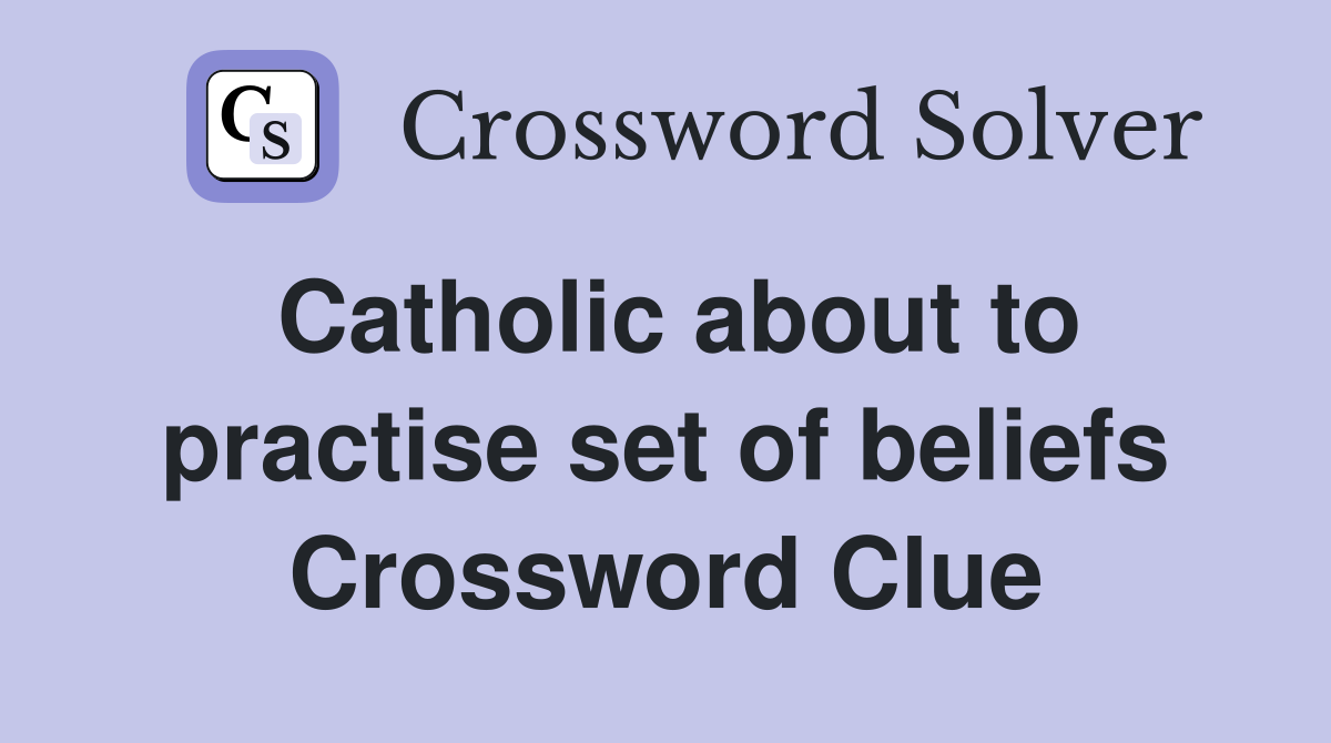 Catholic about to practise set of beliefs Crossword Clue