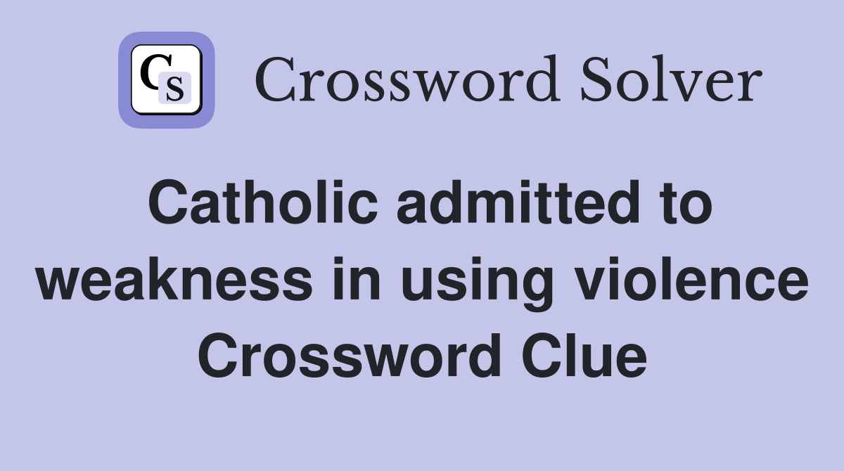 Catholic admitted to weakness in using violence Crossword Clue