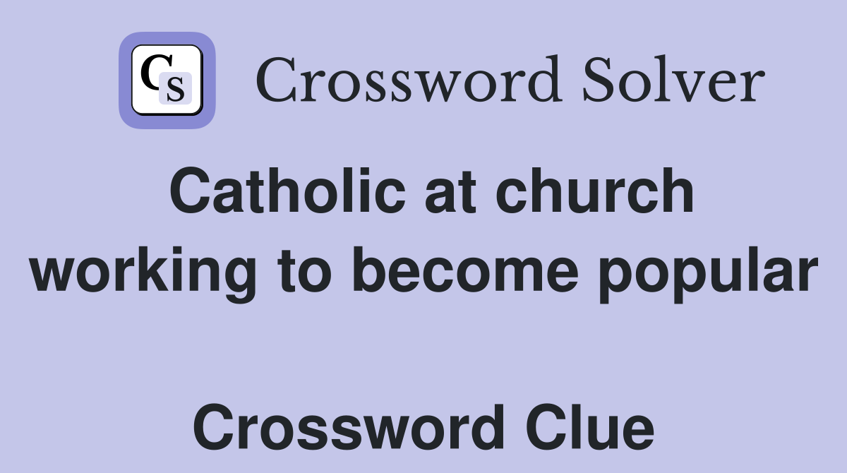 Catholic at church working to become popular  Crossword Clue