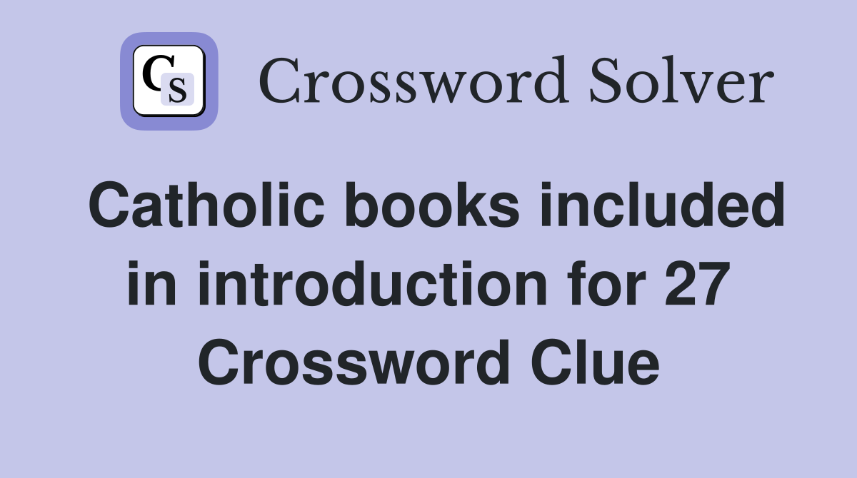 Catholic books included in introduction for 27 Crossword Clue