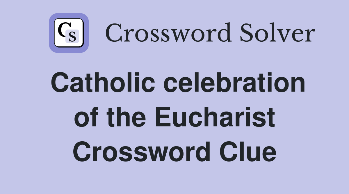 Catholic celebration of the Eucharist Crossword Clue