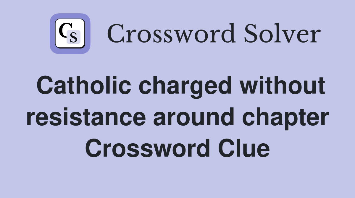 Catholic charged without resistance around chapter Crossword Clue