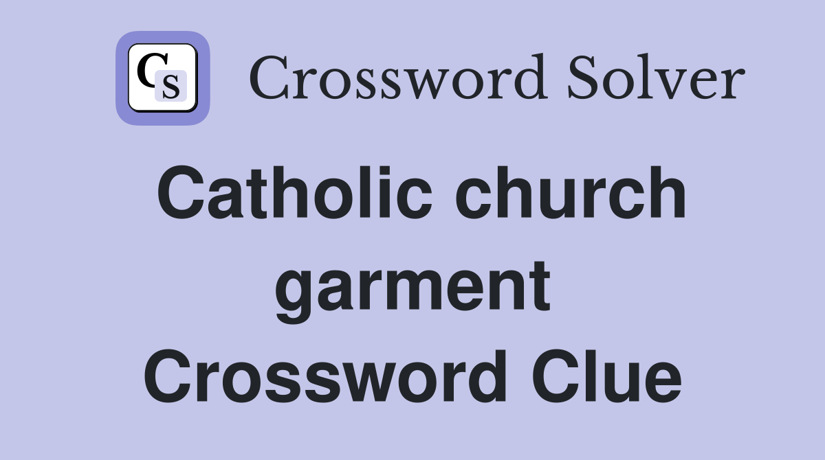 Catholic church garment Crossword Clue