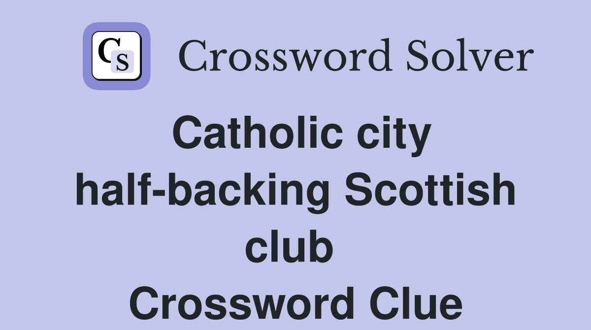 Catholic city half-backing Scottish club  Crossword Clue