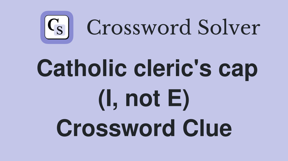 Catholic cleric's cap (I, not E) Crossword Clue