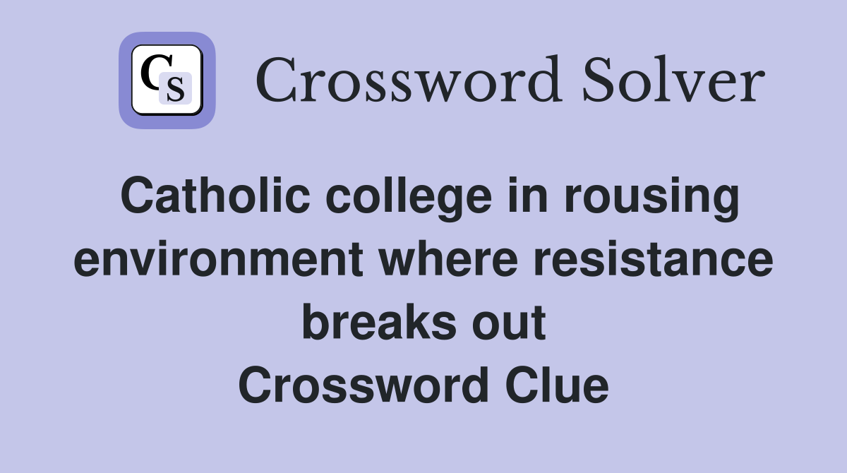 Catholic college in rousing environment where resistance breaks out Crossword Clue