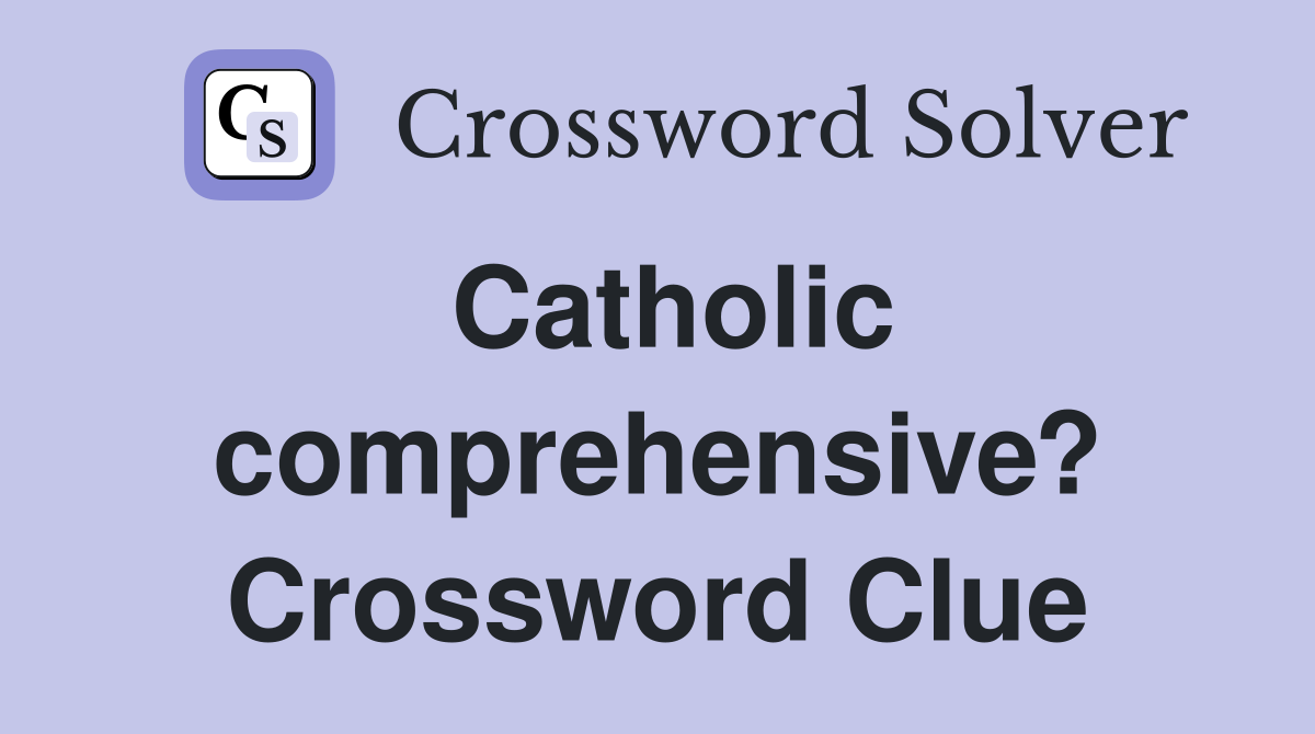Catholic comprehensive? Crossword Clue
